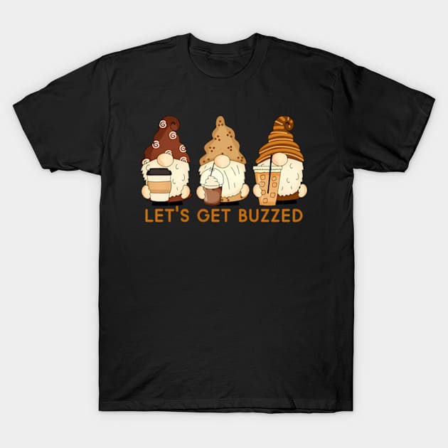 Let'S Get Buzzed Gnomes Coffee Saying T-Shirt by Sink-Lux